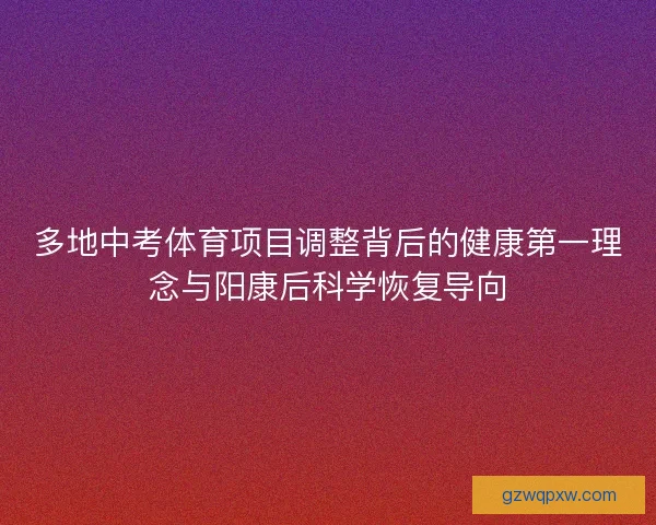 多地中考体育项目调整背后的健康第一理念与阳康后科学恢复导向